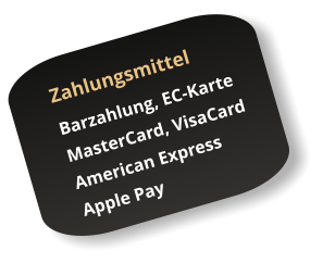 Zahlungsmittel Barzahlung, EC-Karte MasterCard, VisaCard American Express Apple Pay